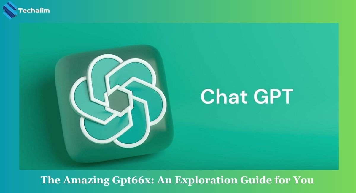 The Amazing Gpt66x: An Exploration Guide for You