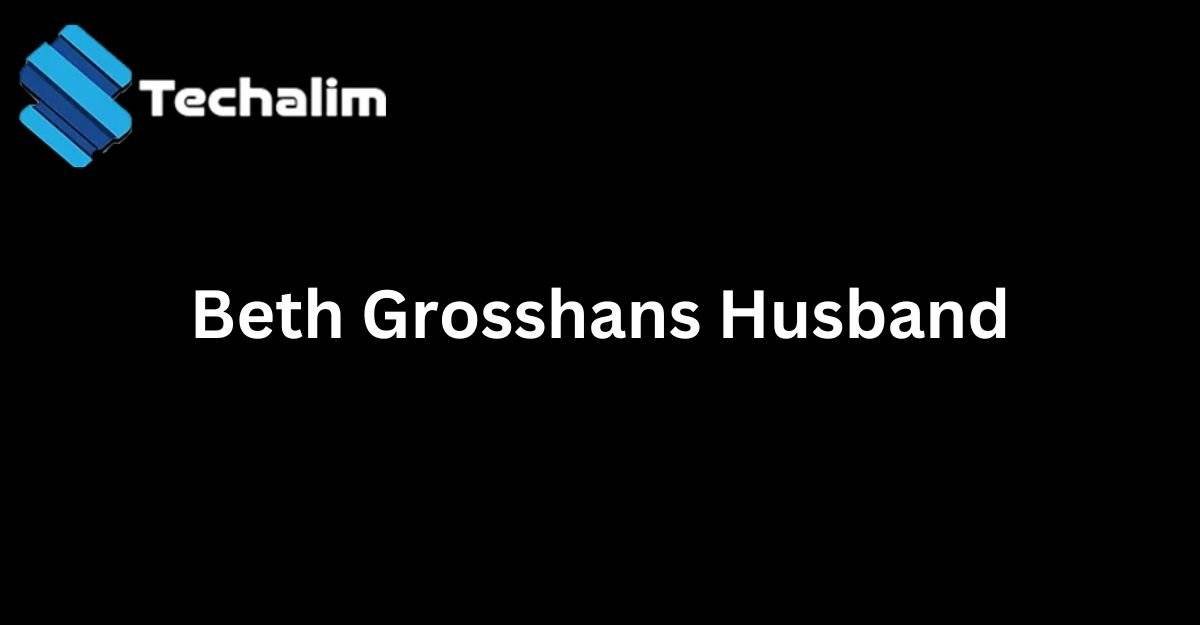 Beth Grosshans Husband: A Loving Partner and Supportive