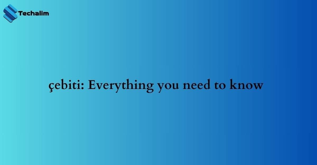 çebiti: Everything you need to know