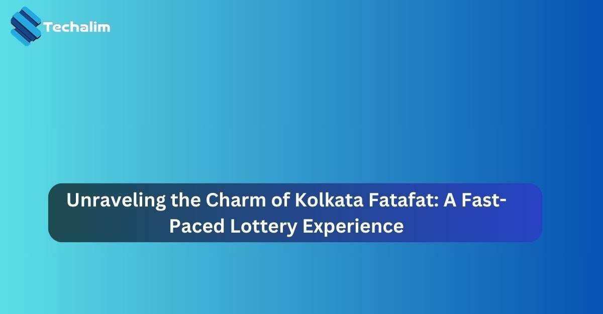 Unraveling the Charm of Kolkata Fatafat: A Fast-Paced Lottery Experience